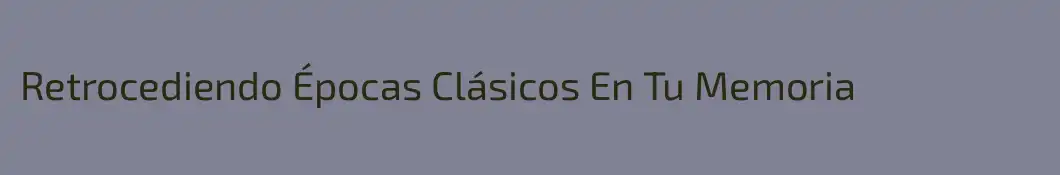 Retrocediendo Épocas Clásicos En Tu Memoria